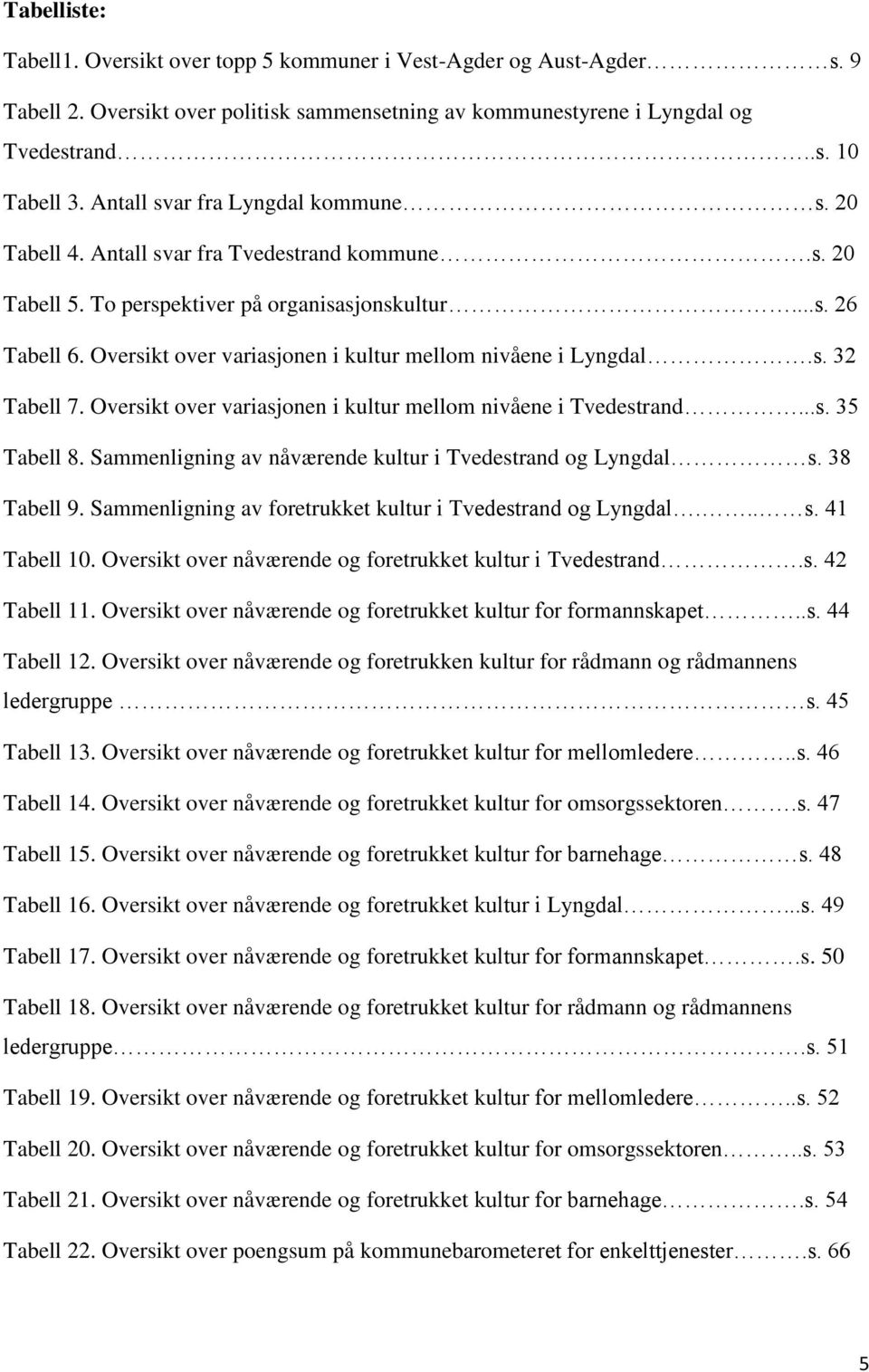 Oversikt over variasjonen i kultur mellom nivåene i Lyngdal.s. 32 Tabell 7. Oversikt over variasjonen i kultur mellom nivåene i Tvedestrand...s. 35 Tabell 8.