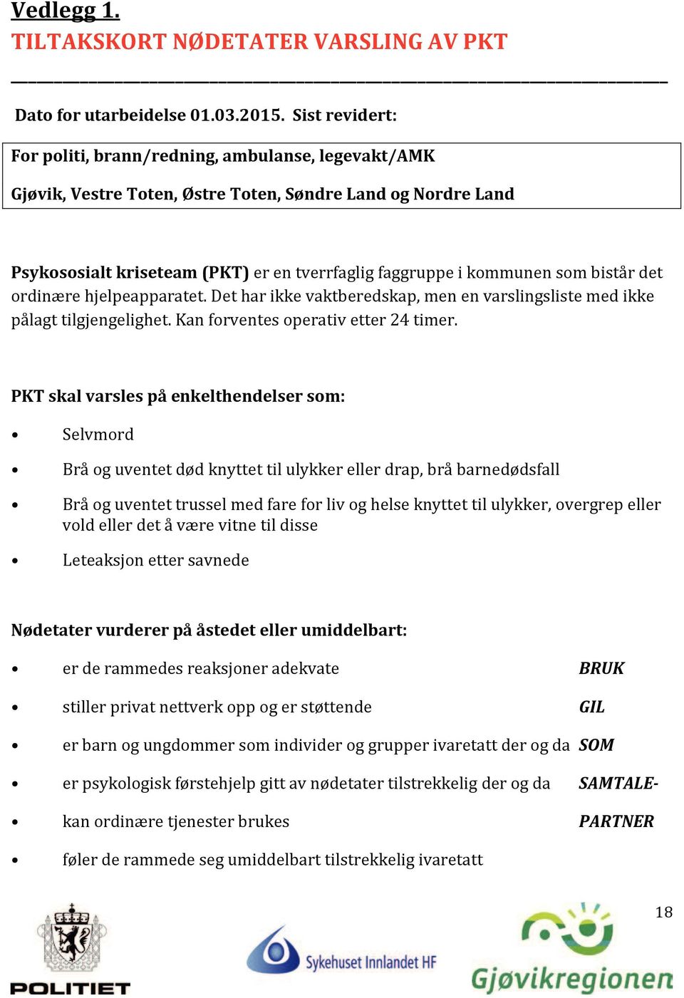 bistår det ordinære hjelpeapparatet. Det har ikke vaktberedskap, men en varslingsliste med ikke pålagt tilgjengelighet. Kan forventes operativ etter 24 timer.