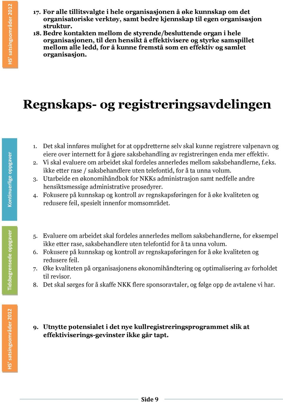 Bedre kontakten mellom de styrende/besluttende organ i hele organisasjonen, til den hensikt å effektivisere og styrke samspillet mellom alle ledd, for å kunne fremstå som en effektiv og samlet