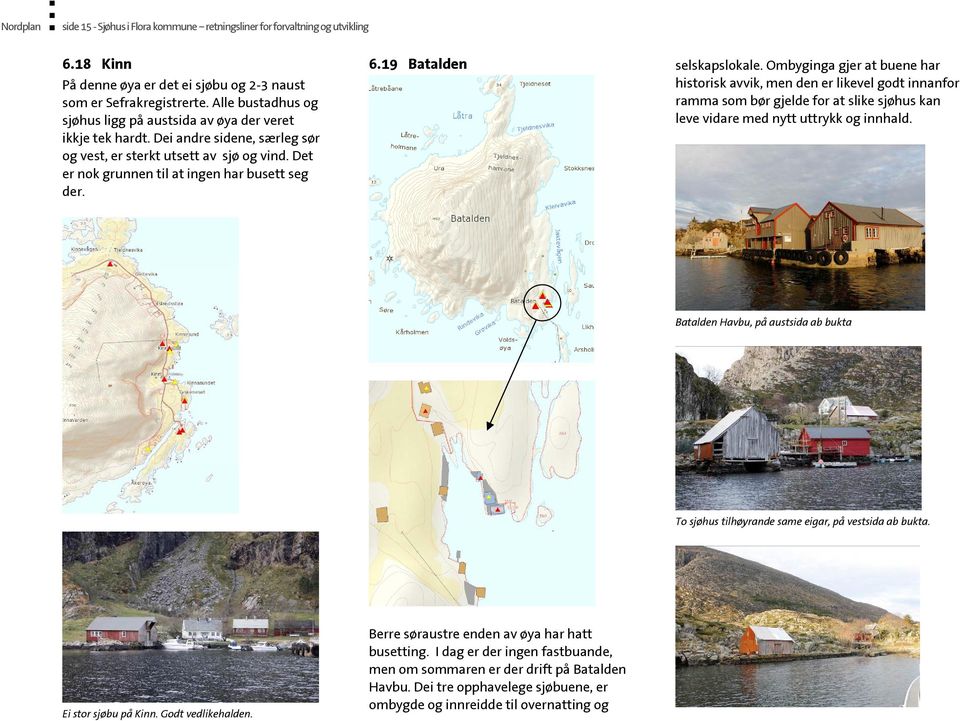 6.19 Batalden selskapslokale. Ombyginga gjer at buene har historisk avvik, men den er likevel godt innanfor ramma som bør gjelde for at slike sjøhus kan leve vidare med nytt uttrykk og innhald.