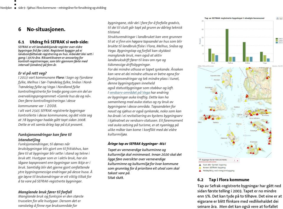 Riksantikvaren er ansvarleg for kontroll-registreringar, som blir gjennom førte med intervall (omdrev) på fem år. Er vi på rett veg?