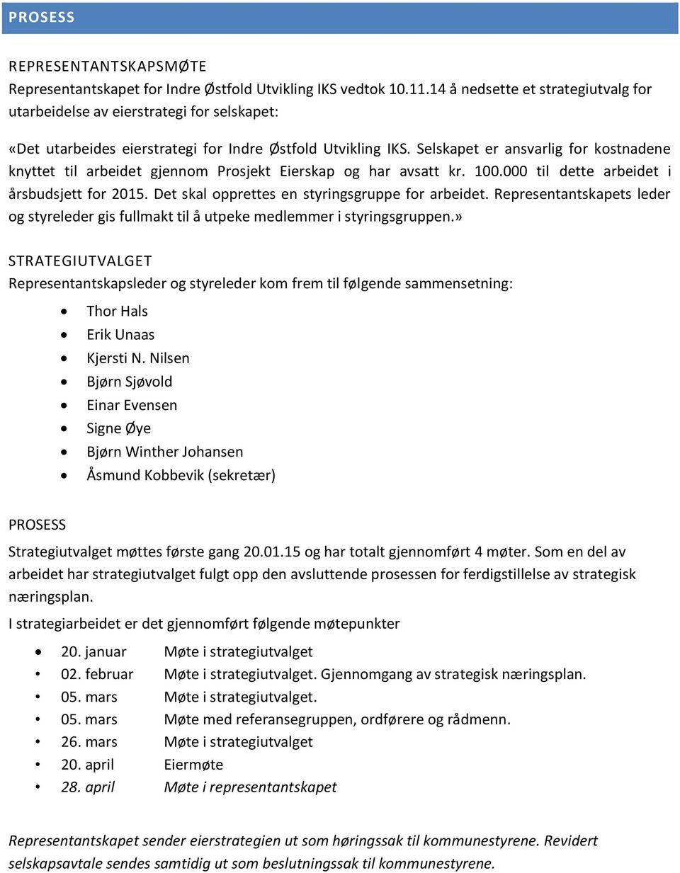 Selskapet er ansvarlig for kostnadene knyttet til arbeidet gjennom Prosjekt Eierskap og har avsatt kr. 100.000 til dette arbeidet i årsbudsjett for 2015.