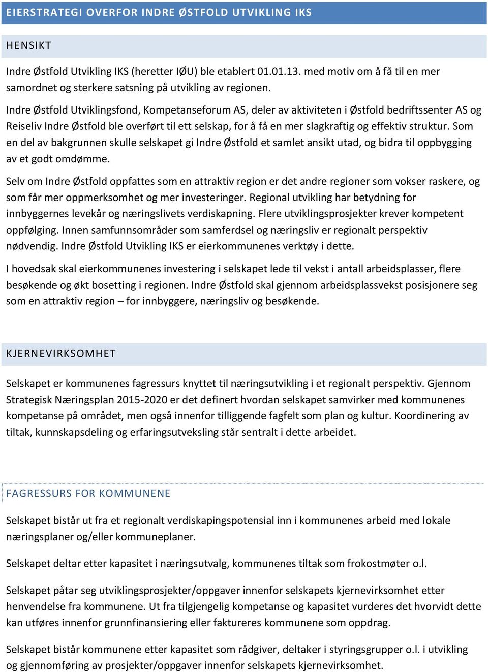 Indre Østfold Utviklingsfond, Kompetanseforum AS, deler av aktiviteten i Østfold bedriftssenter AS og Reiseliv Indre Østfold ble overført til ett selskap, for å få en mer slagkraftig og effektiv