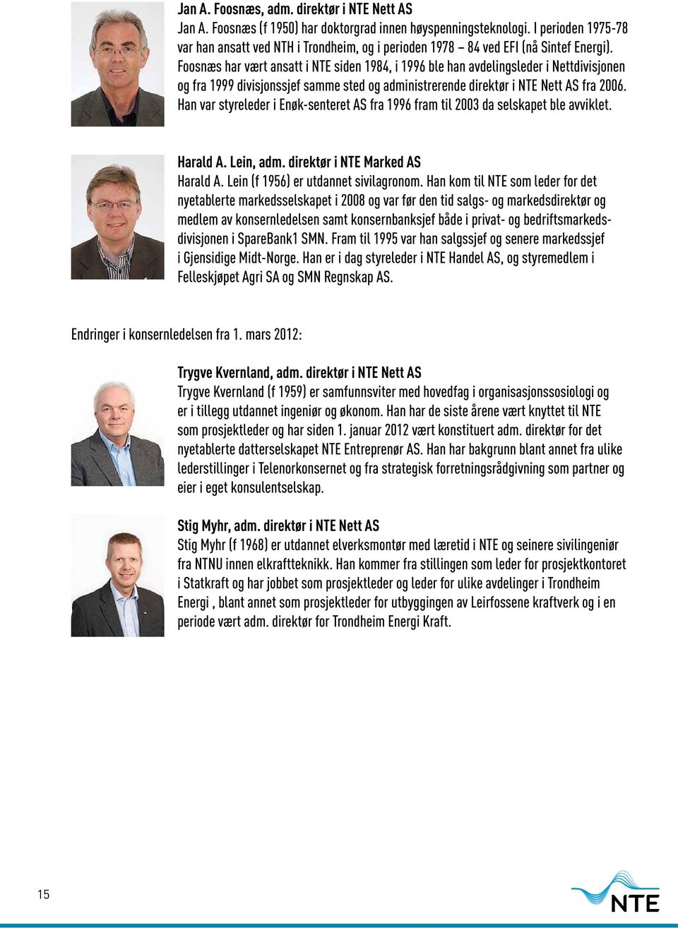 Foosnæs har vært ansatt i NTE siden 1984, i 1996 ble han avdelingsleder i Nettdivisjonen og fra 1999 divisjonssjef samme sted og administrerende direktør i NTE Nett AS fra 2006.