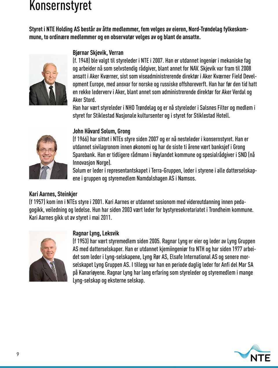 Skjevik var fram til 2008 ansatt i Aker Kværner, sist som viseadministrerende direktør i Aker Kværner Field Development Europe, med ansvar for norske og russiske offshoreverft.