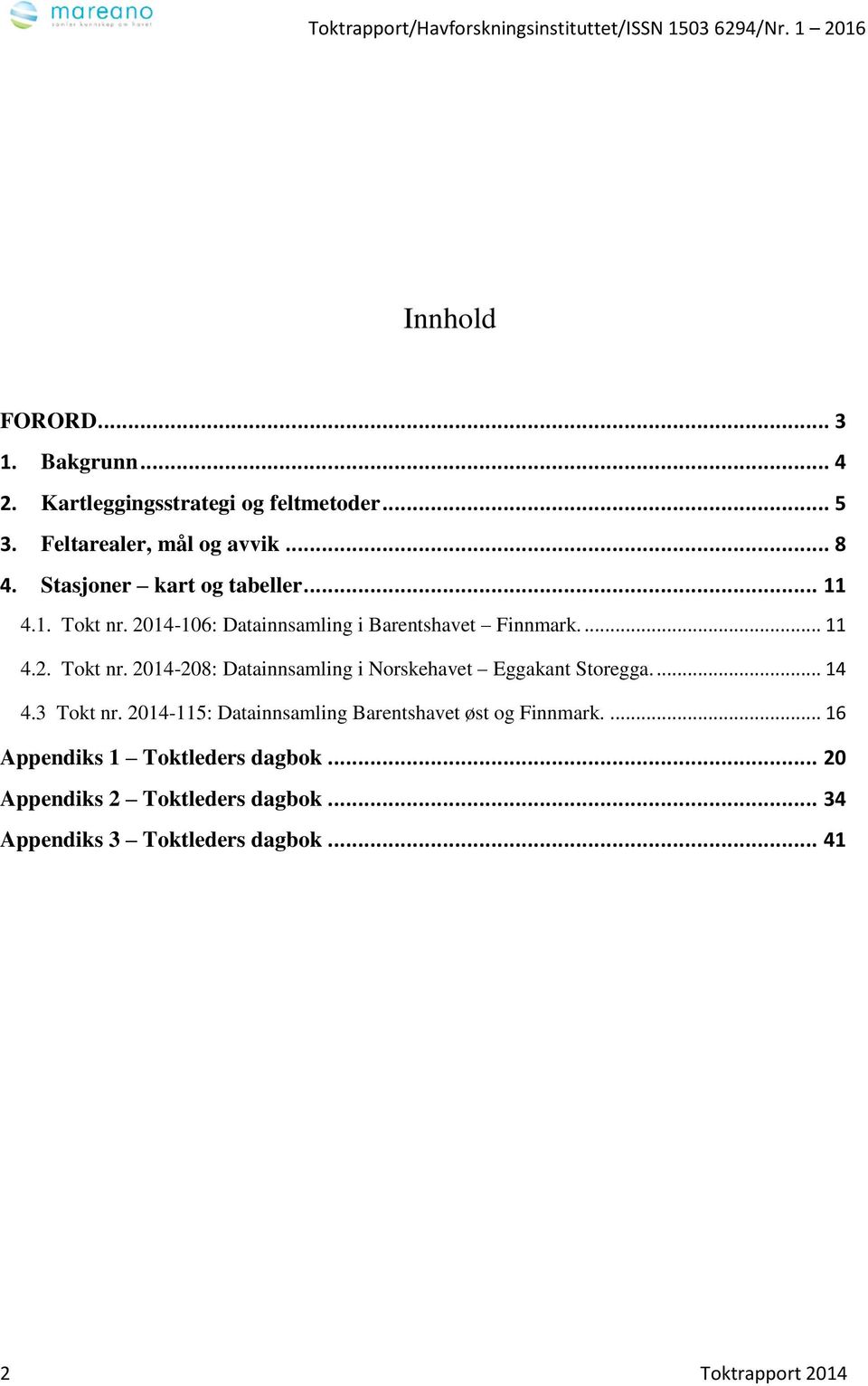 ... 14 4.3 Tokt nr. 2014-115: Datainnsamling Barentshavet øst og Finnmark.... 16 Appendiks 1 Toktleders dagbok.