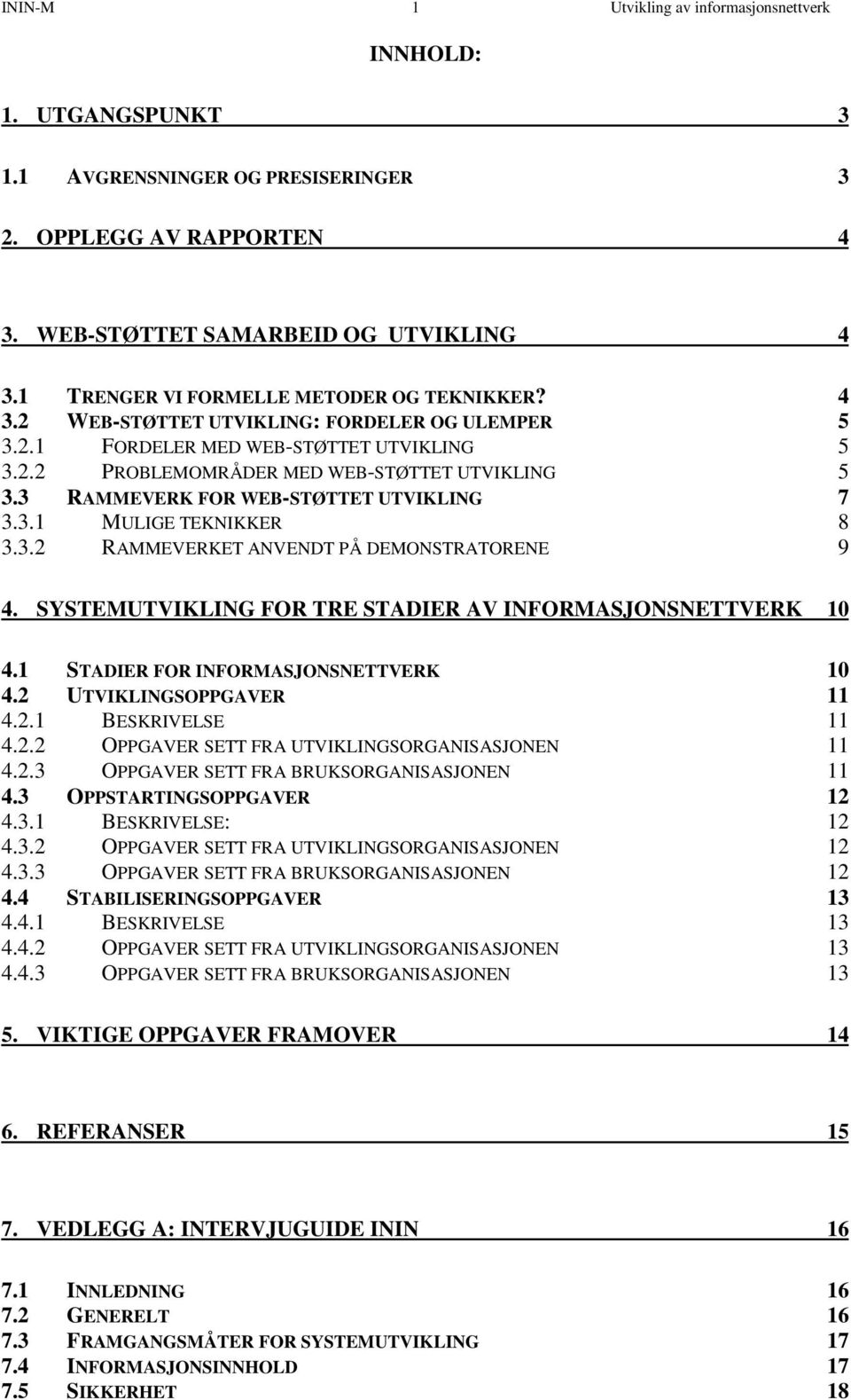 3 RAMMEVERK FOR WEB-STØTTET UTVIKLING 7 3.3.1 MULIGE TEKNIKKER 8 3.3.2 RAMMEVERKET ANVENDT PÅ DEMONSTRATORENE 9 4. SYSTEMUTVIKLING FOR TRE STADIER AV INFORMASJONSNETTVERK 10 4.