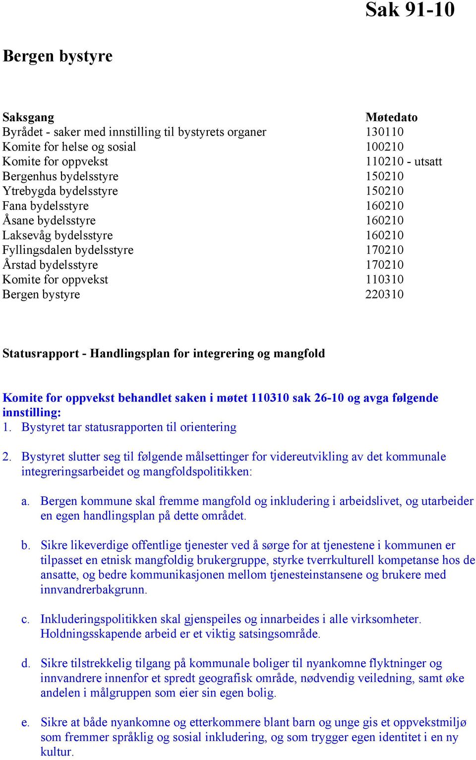 Bergen bystyre 220310 Statusrapport - Handlingsplan for integrering og mangfold Komite for oppvekst behandlet saken i møtet 110310 sak 26-10 og avga følgende innstilling: 1.