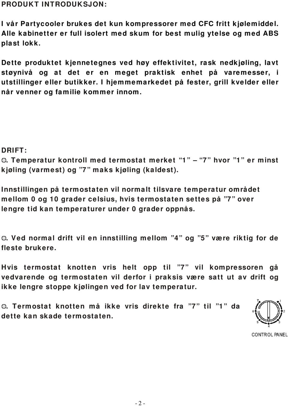 I hjemmemarkedet på fester, grill kvelder eller når venner og familie kommer innom. DRIFT:. Temperatur kontroll med termostat merket 1 7 hvor 1 er minst kjøling (varmest) og 7 maks kjøling (kaldest).