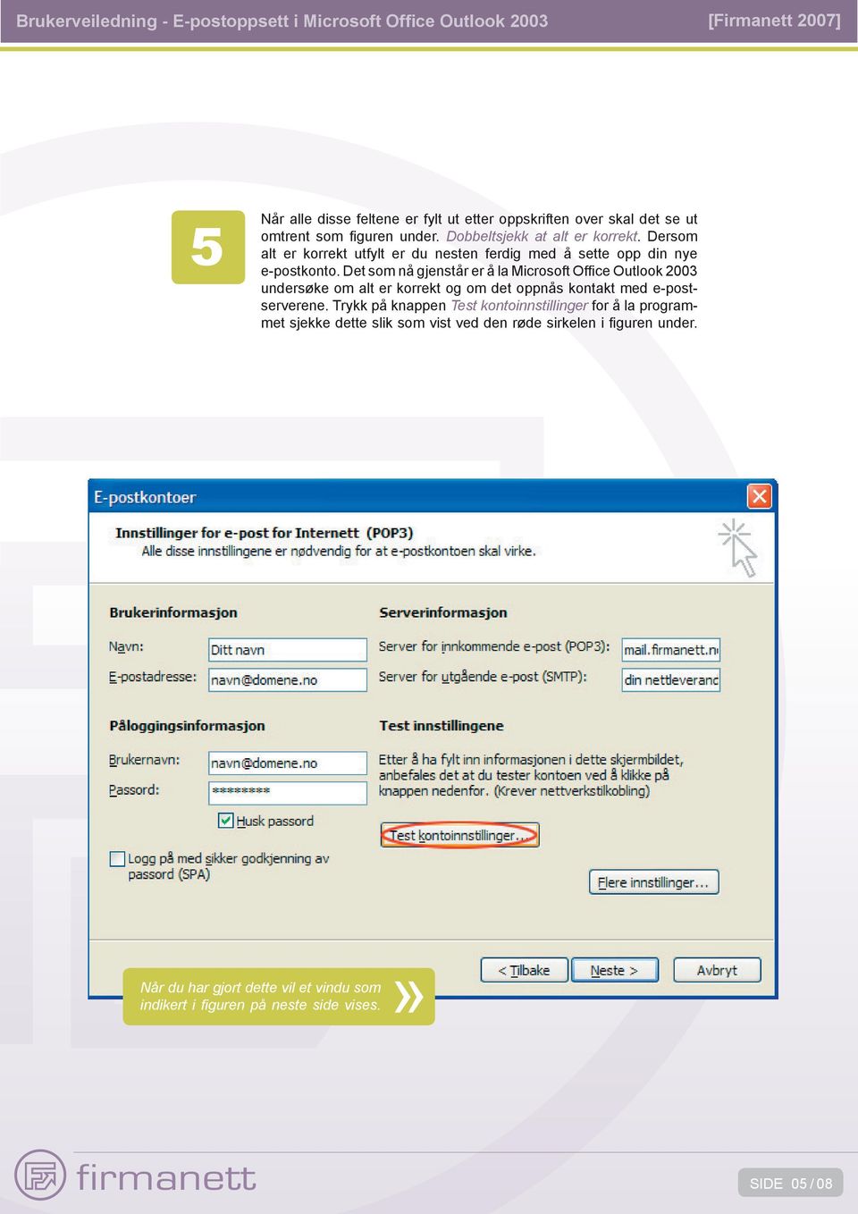 Det som nå gjenstår er å la Microsoft Offi ce Outlook 2003 undersøke om alt er korrekt og om det oppnås kontakt med