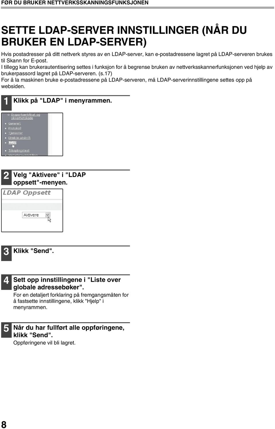 (s.7) For å la maskinen bruke e-postadressene på LDAP-serveren, må LDAP-serverinnstillingene settes opp på websiden. Klikk på "LDAP" i menyrammen. Velg "Aktivere" i "LDAP oppsett"-menyen.