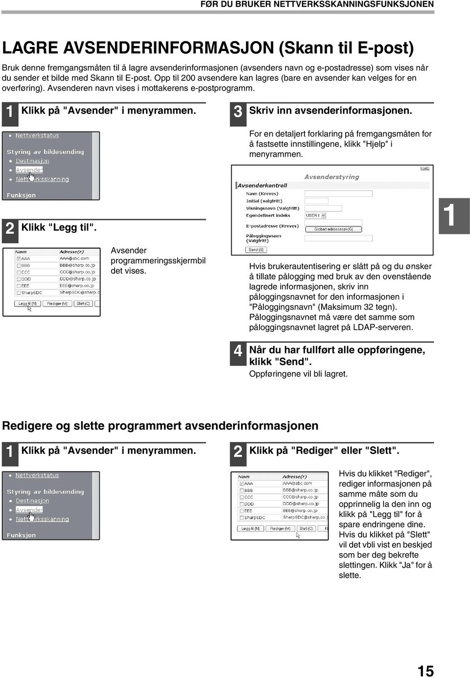 Klikk på "Avsender" i menyrammen. Skriv inn avsenderinformasjonen. For en detaljert forklaring på fremgangsmåten for å fastsette innstillingene, klikk "Hjelp" i menyrammen. Klikk "Legg til".