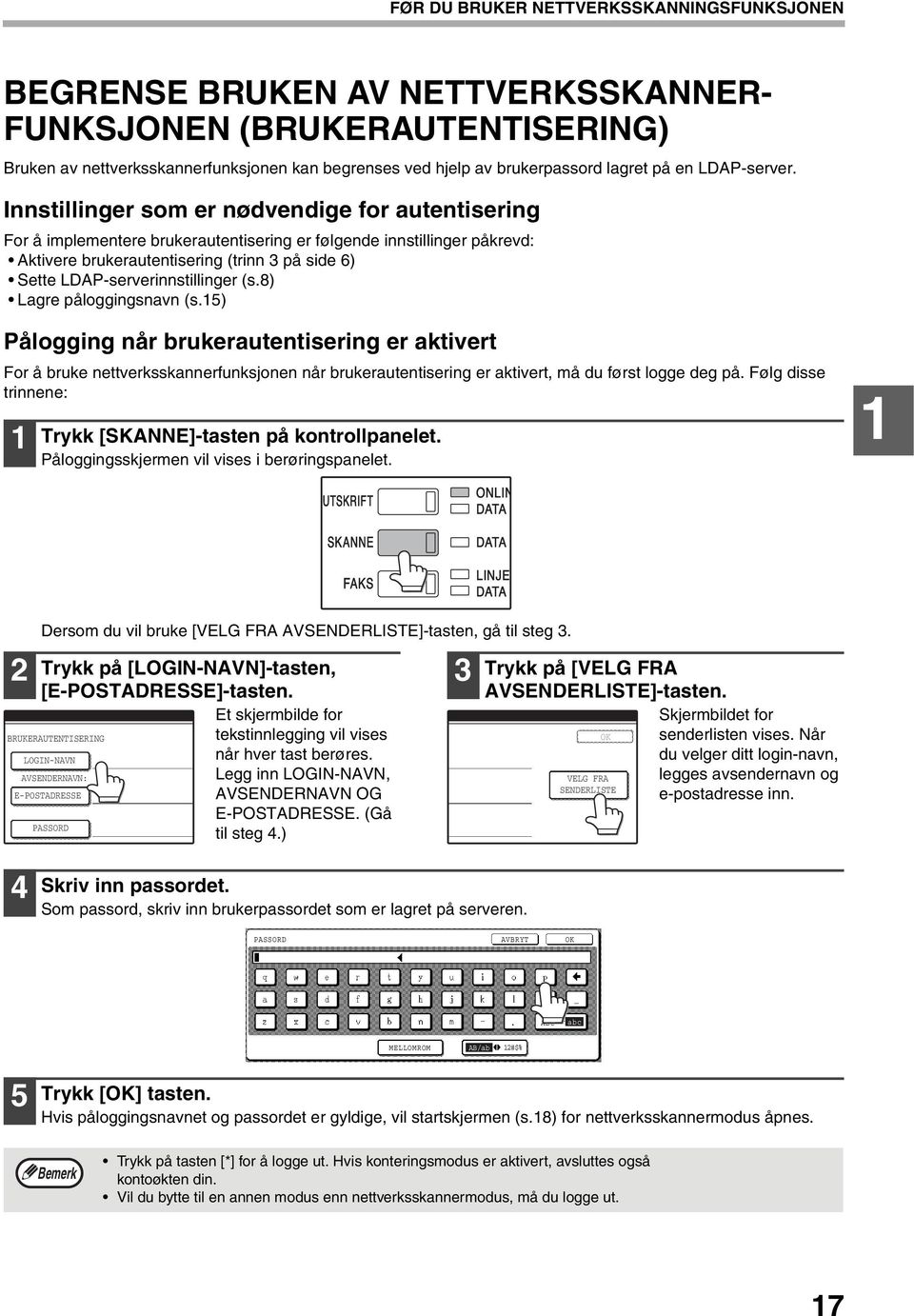 Innstillinger som er nødvendige for autentisering For å implementere brukerautentisering er følgende innstillinger påkrevd: Aktivere brukerautentisering (trinn på side 6) Sette