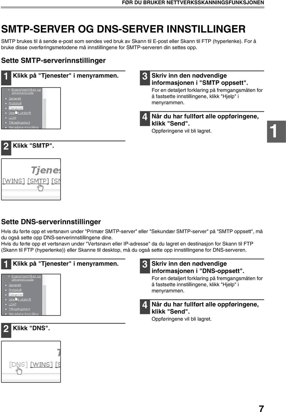 Skriv inn den nødvendige informasjonen i "SMTP oppsett". For en detaljert forklaring på fremgangsmåten for å fastsette innstillingene, klikk "Hjelp" i menyrammen. Klikk "SMTP".