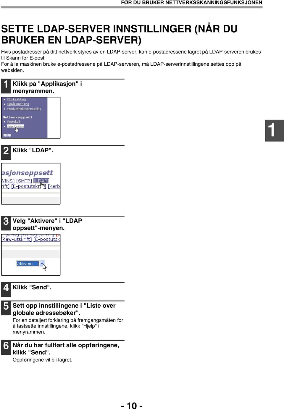 Klikk på "Applikasjon" i menyrammen. Klikk "LDAP". Velg "Aktivere" i "LDAP oppsett"-menyen. 5 6 Klikk "Send". Sett opp innstillingene i "Liste over globale adressebøker".