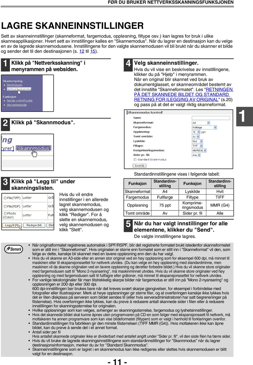 Innstillingene for den valgte skannemodusen vil bli brukt når du skanner et bilde og sender det til den destinasjonen (s. til 5). Klikk på "Nettverksskanning" i menyrammen på websiden.