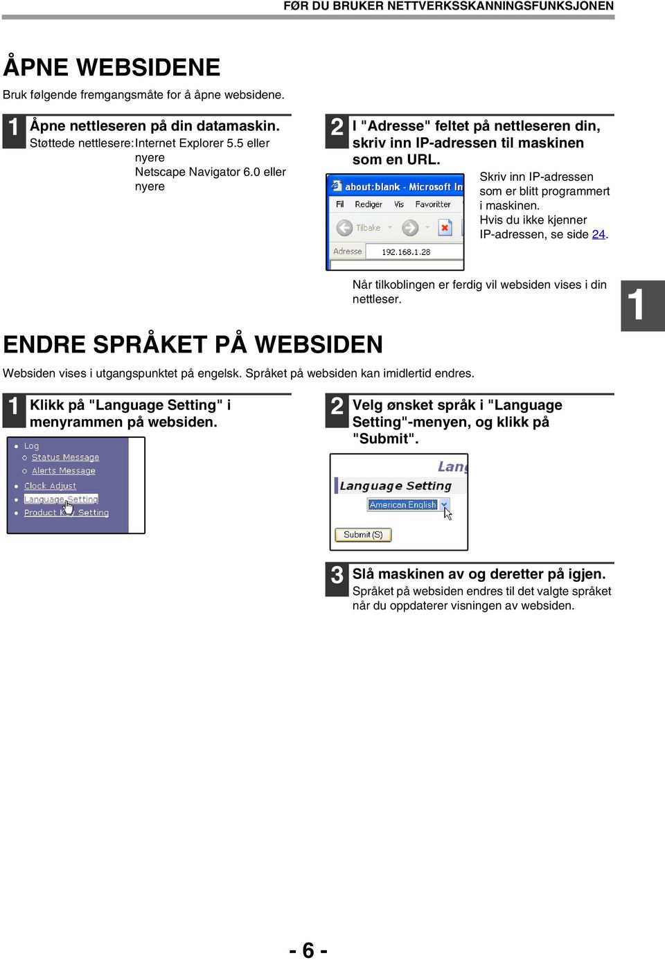 Hvis du ikke kjenner IP-adressen, se side. ENDRE SPRÅKET PÅ WEBSIDEN Websiden vises i utgangspunktet på engelsk. Språket på websiden kan imidlertid endres.