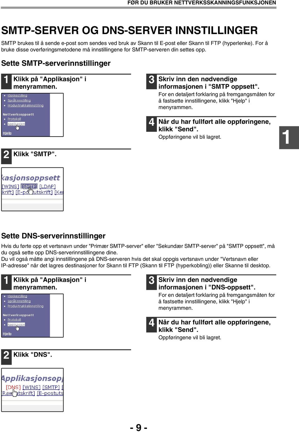 Skriv inn den nødvendige informasjonen i "SMTP oppsett". For en detaljert forklaring på fremgangsmåten for å fastsette innstillingene, klikk "Hjelp" i menyrammen. Klikk "SMTP".