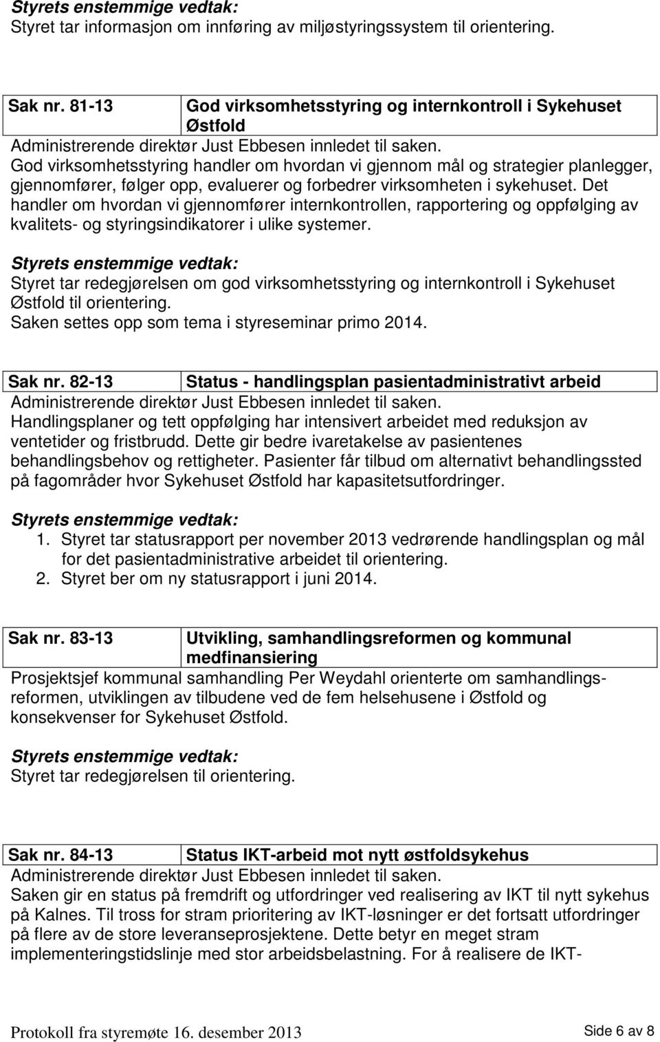 God virksomhetsstyring handler om hvordan vi gjennom mål og strategier planlegger, gjennomfører, følger opp, evaluerer og forbedrer virksomheten i sykehuset.