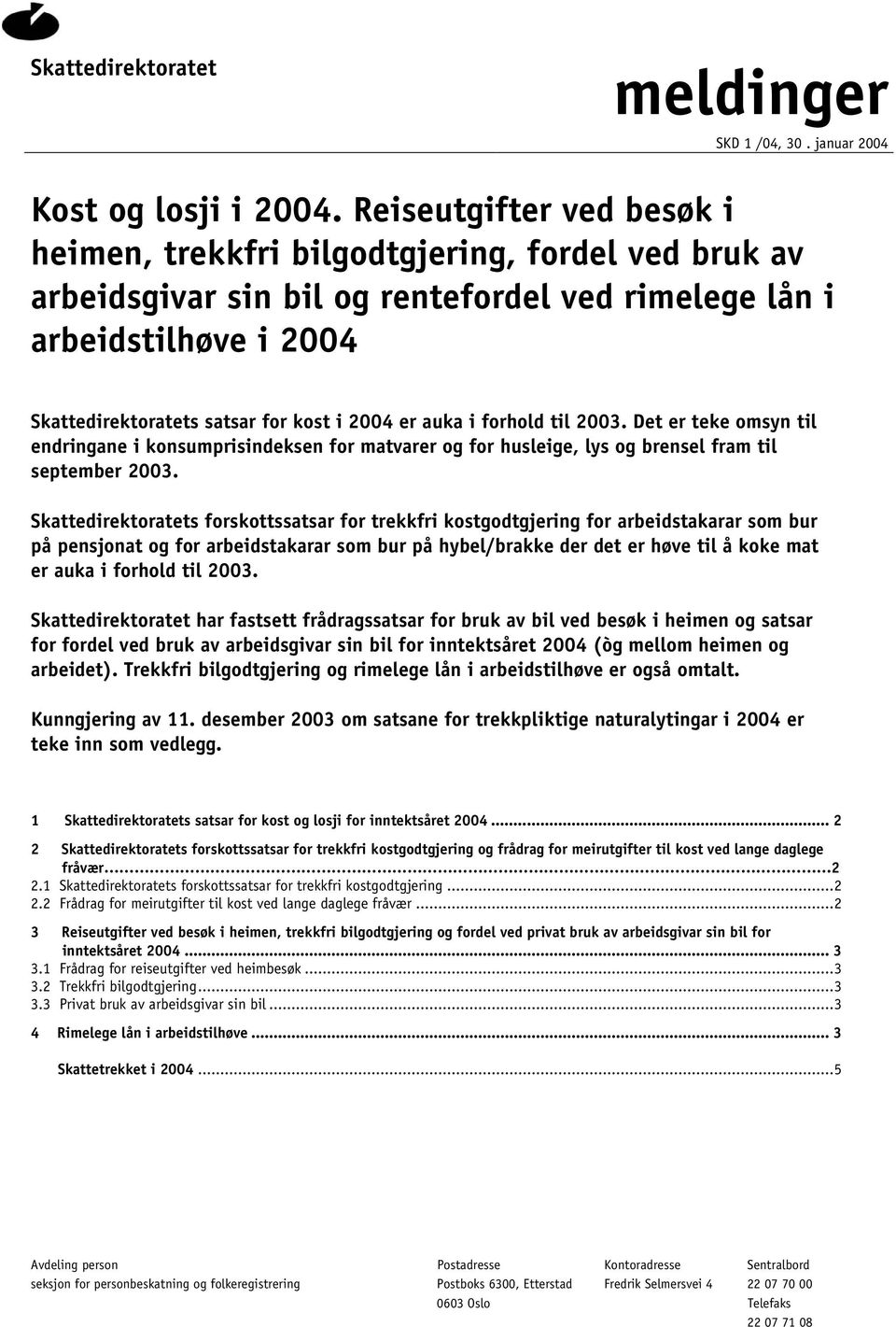 er auka i forhold til 2003. Det er teke omsyn til endringane i konsumprisindeksen for matvarer og for husleige, lys og brensel fram til september 2003.