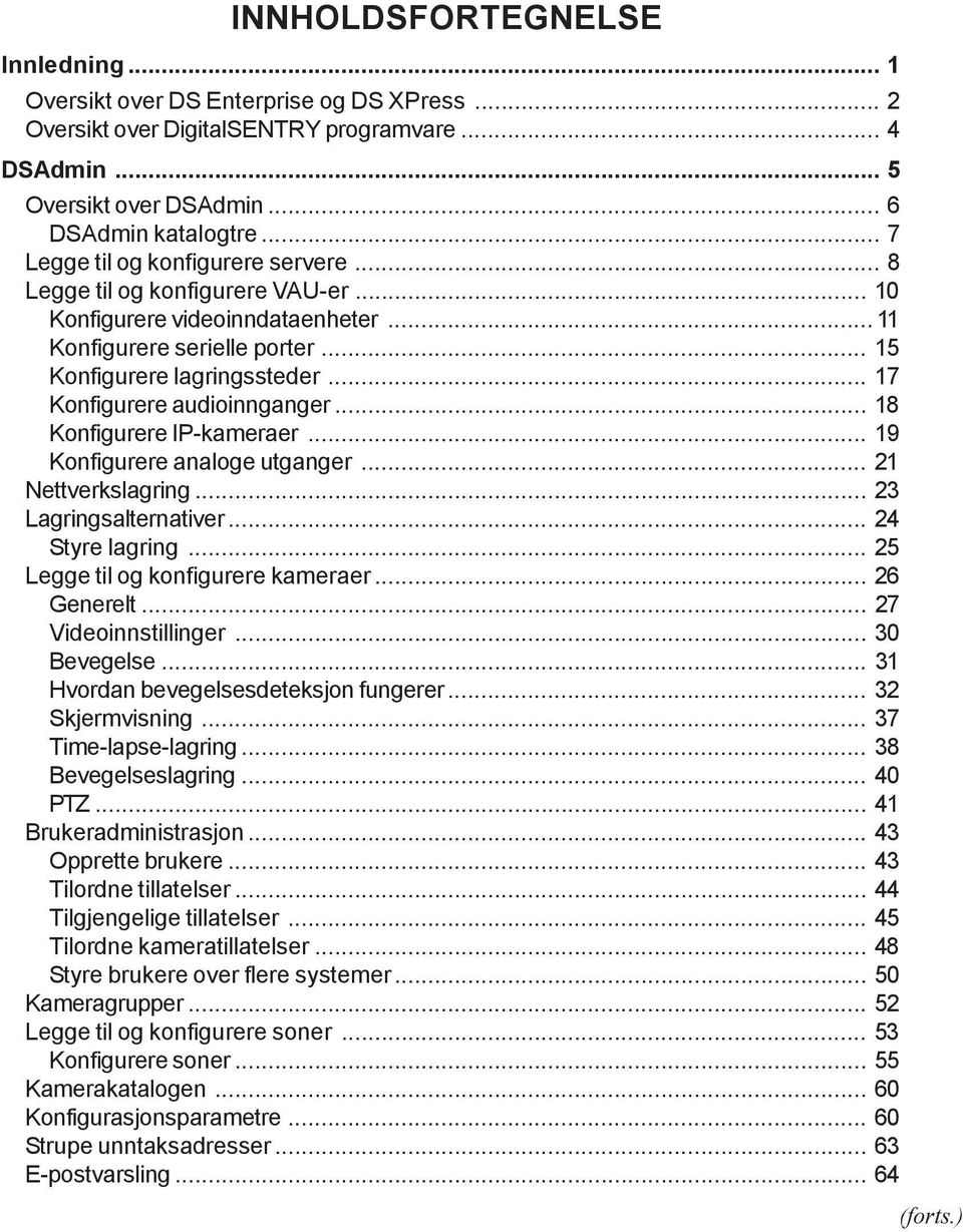 .. 17 Konfigurere audioinnganger... 18 Konfigurere IP-kameraer... 19 Konfigurere analoge utganger... 21 Nettverkslagring... 23 Lagringsalternativer... 24 Styre lagring.