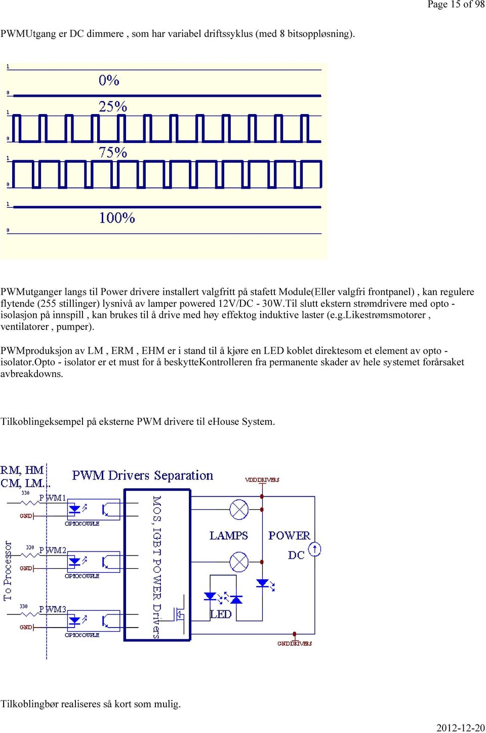 Til slutt ekstern strømdrivere med opto - isolasjon på innspill, kan brukes til å drive med høy effektog induktive laster (e.g.likestrømsmotorer, ventilatorer, pumper).