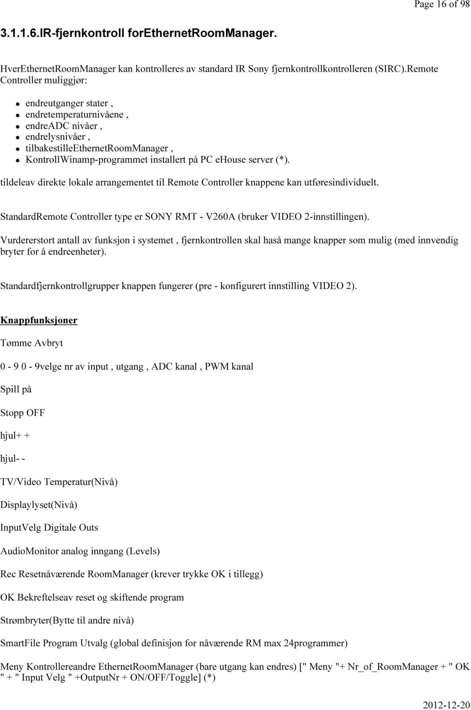 (*). tildeleav direkte lokale arrangementet til Remote Controller knappene kan utføresindividuelt. StandardRemote Controller type er SONY RMT - V260A (bruker VIDEO 2-innstillingen).