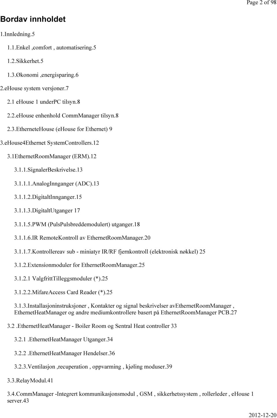 15 3.1.1.3.DigitaltUtganger 17 3.1.1.5.PWM (PulsPulsbreddemodulert) utganger.18 3.1.1.6.IR RemoteKontroll av EthernetRoomManager.20 3.1.1.7.Kontrollereav sub - miniatyr IR/RF fjernkontroll (elektronisk nøkkel) 25 3.