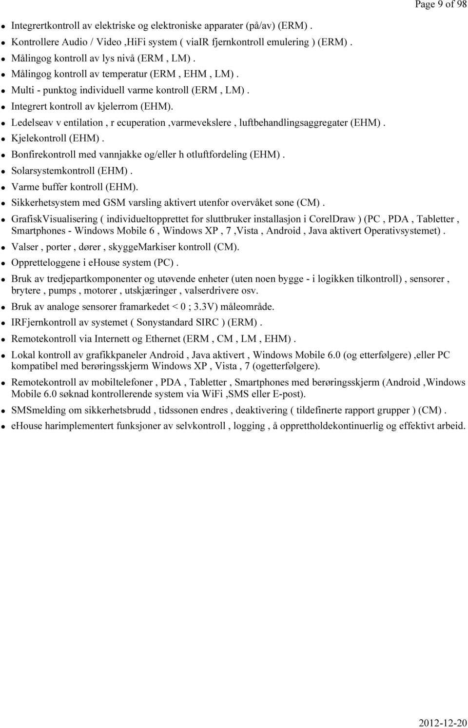 Ledelseav v entilation, r ecuperation,varmevekslere, luftbehandlingsaggregater (EHM). Kjelekontroll (EHM). Bonfirekontroll med vannjakke og/eller h otluftfordeling (EHM). Solarsystemkontroll (EHM).