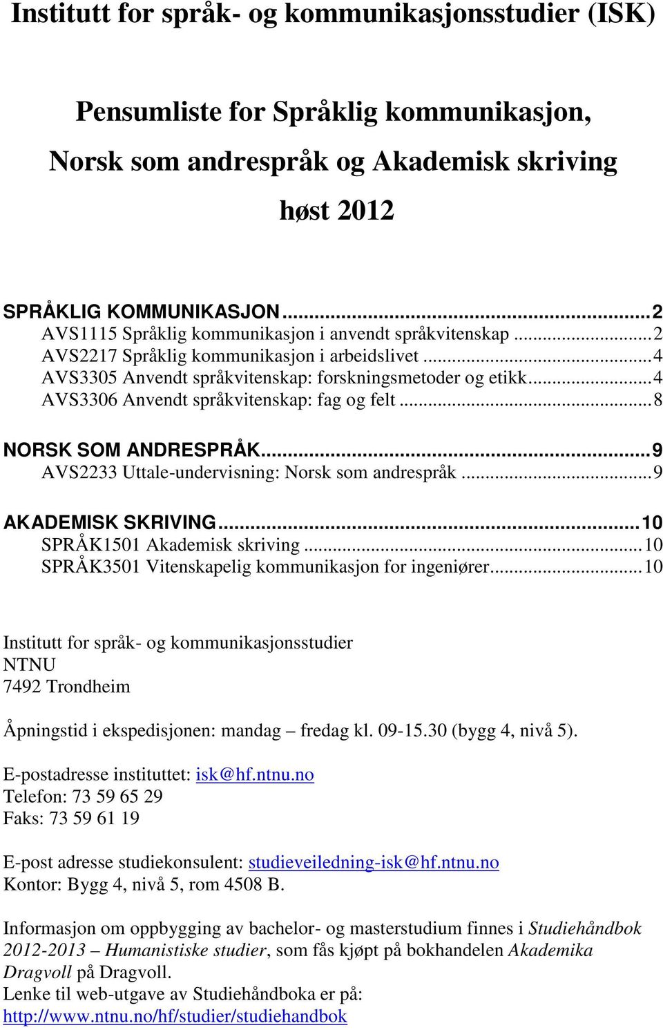 .. 4 AVS3306 Anvendt språkvitenskap: fag og felt... 8 NORSK SOM ANDRESPRÅK... 9 AVS2233 Uttale-undervisning: Norsk som andrespråk... 9 AKADEMISK SKRIVING... 10 SPRÅK1501 Akademisk skriving.