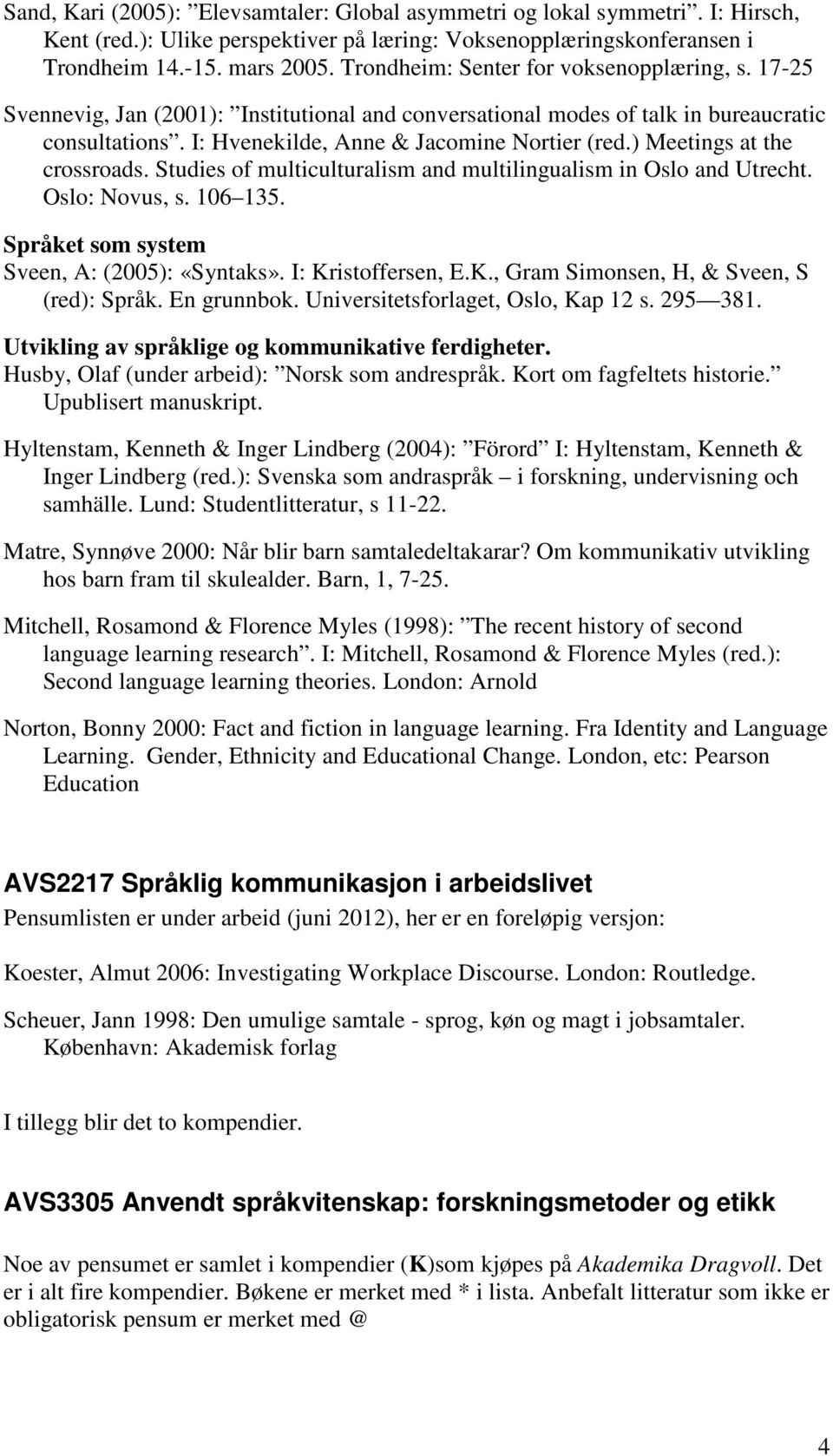 ) Meetings at the crossroads. Studies of multiculturalism and multilingualism in Oslo and Utrecht. Oslo: Novus, s. 106 135. Språket som system Sveen, A: (2005): «Syntaks». I: Kr