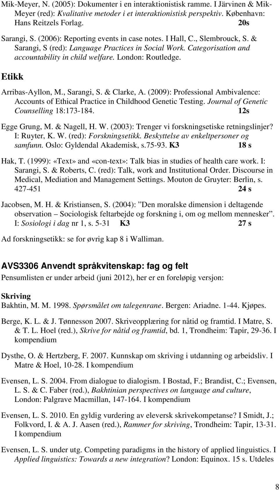 Etikk Arribas-Ayllon, M., Sarangi, S. & Clarke, A. (2009): Professional Ambivalence: Accounts of Ethical Practice in Childhood Genetic Testing. Journal of Genetic Counselling 18:173-184.