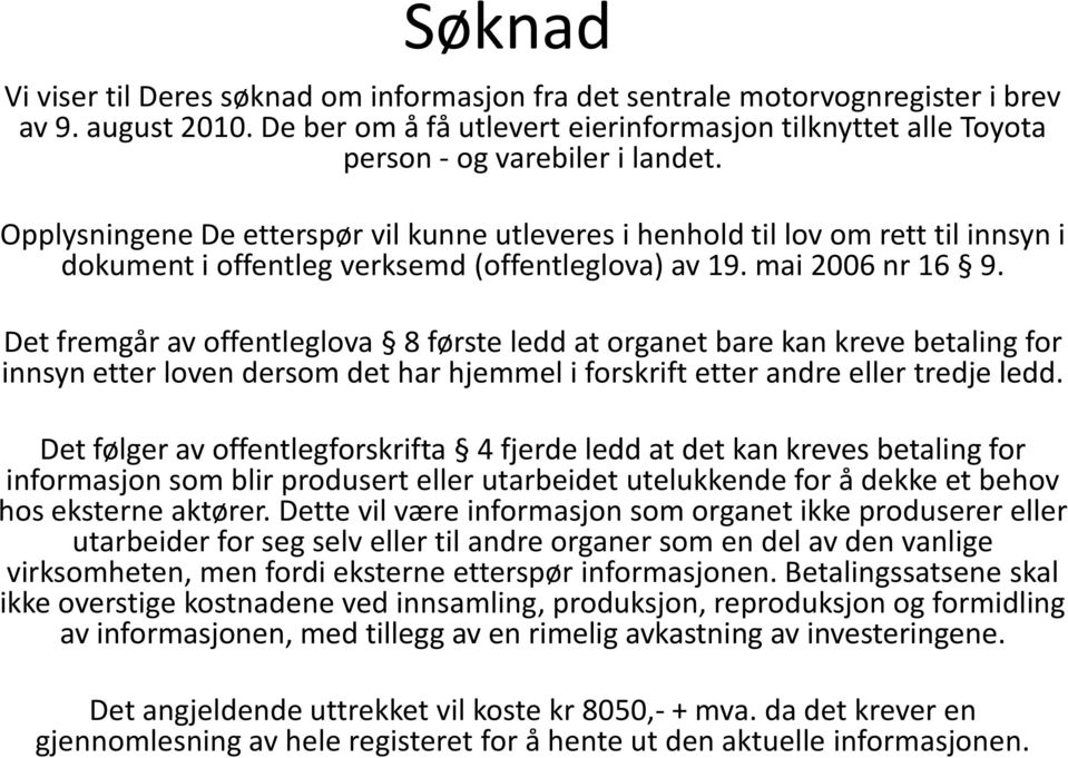 Opplysningene De etterspør vil kunne utleveres i henhold til lov om rett til innsyn i dokument i offentleg verksemd (offentleglova) av 19. mai 2006 nr 16 9.