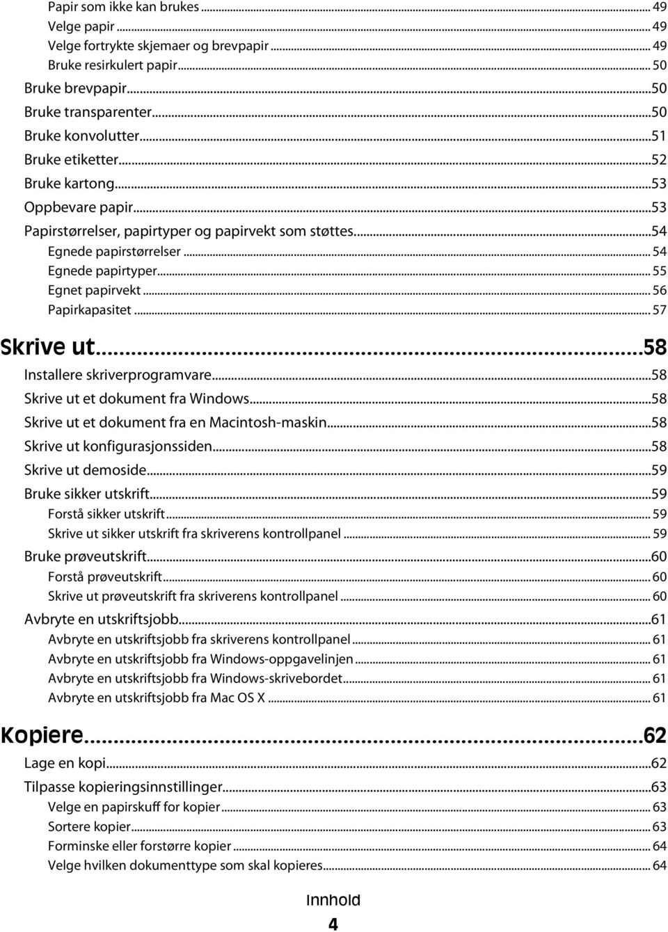 .. 56 Papirkapasitet... 57 Skrive ut...58 Installere skriverprogramvare...58 Skrive ut et dokument fra Windows...58 Skrive ut et dokument fra en Macintosh-maskin...58 Skrive ut konfigurasjonssiden.