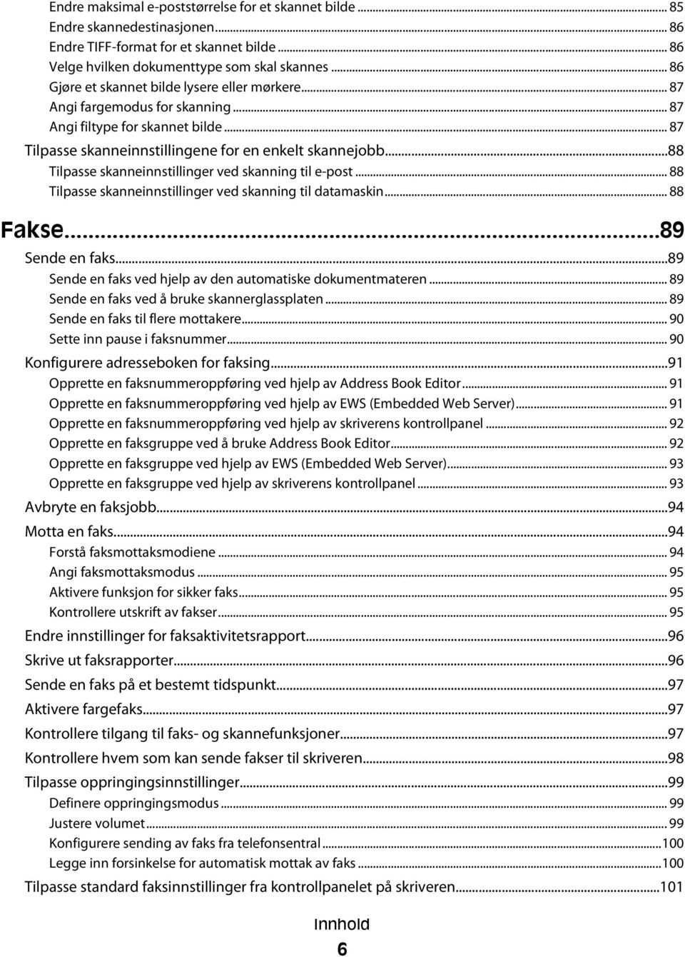 ..88 Tilpasse skanneinnstillinger ved skanning til e-post... 88 Tilpasse skanneinnstillinger ved skanning til datamaskin... 88 Fakse...89 Sende en faks.