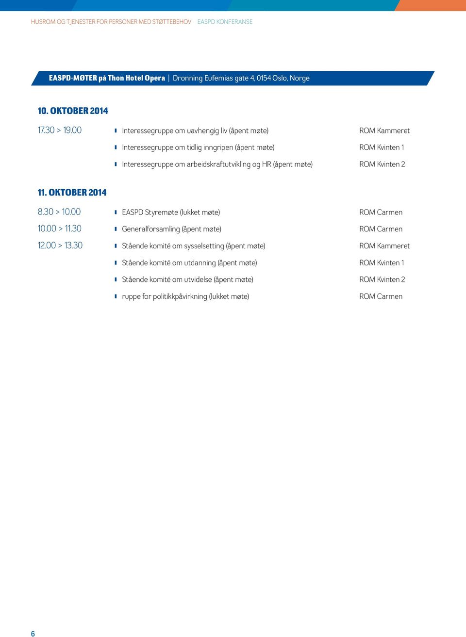 møte) ROM Kvinten 2 11. OKTOBER 2014 8.30 > 10.00 k EASPD Styremøte (lukket møte) ROM Carmen 10.00 > 11.30 k Generalforsamling (åpent møte) ROM Carmen 12.00 > 13.