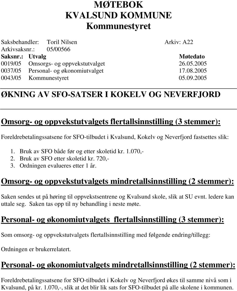 2005 ØKNING AV SFO-SATSER I KOKELV OG NEVERFJORD Omsorg- og oppvekstutvalgets flertallsinnstilling (3 stemmer): Foreldrebetalingssatsene for SFO-tilbudet i Kvalsund, Kokelv og Neverfjord fastsettes