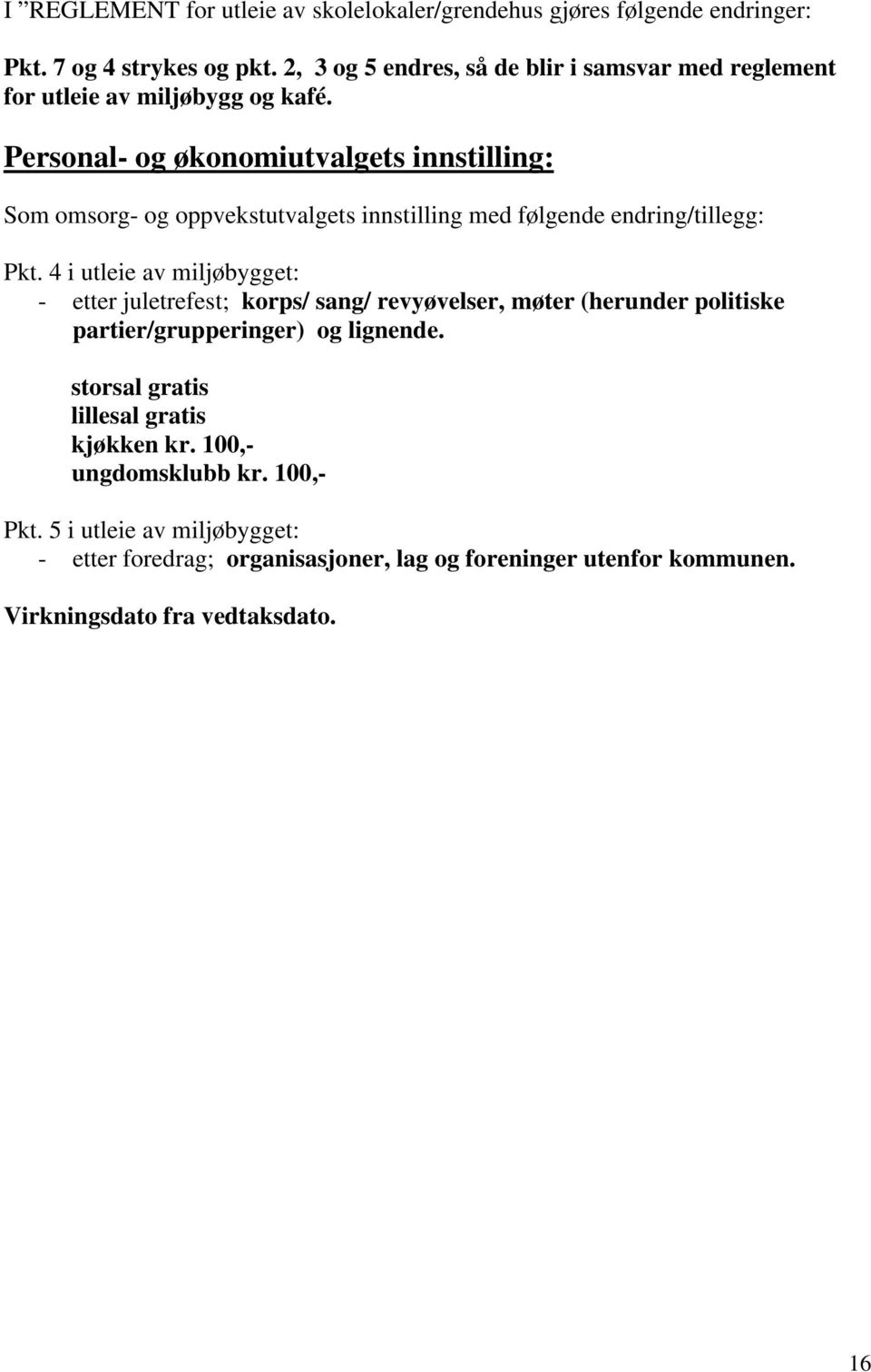 Personal- og økonomiutvalgets innstilling: Som omsorg- og oppvekstutvalgets innstilling med følgende endring/tillegg: Pkt.