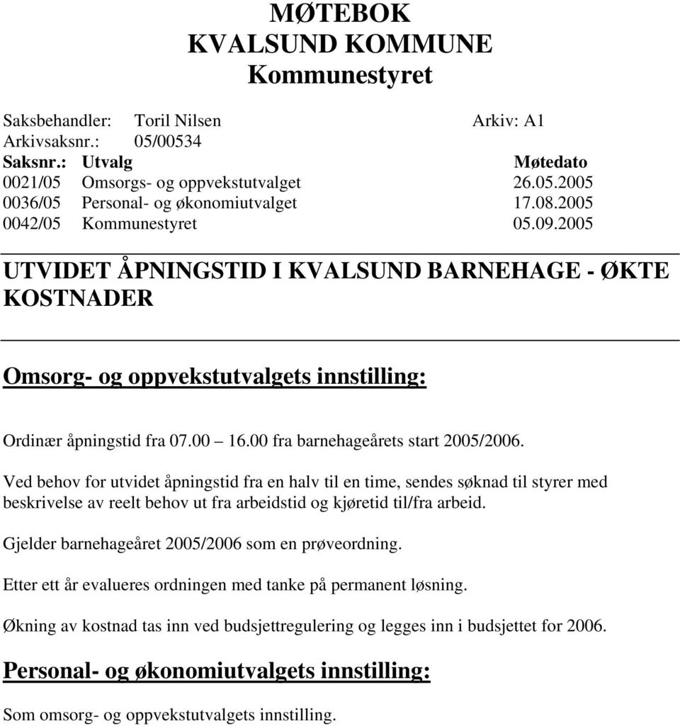 00 fra barnehageårets start 2005/2006. Ved behov for utvidet åpningstid fra en halv til en time, sendes søknad til styrer med beskrivelse av reelt behov ut fra arbeidstid og kjøretid til/fra arbeid.