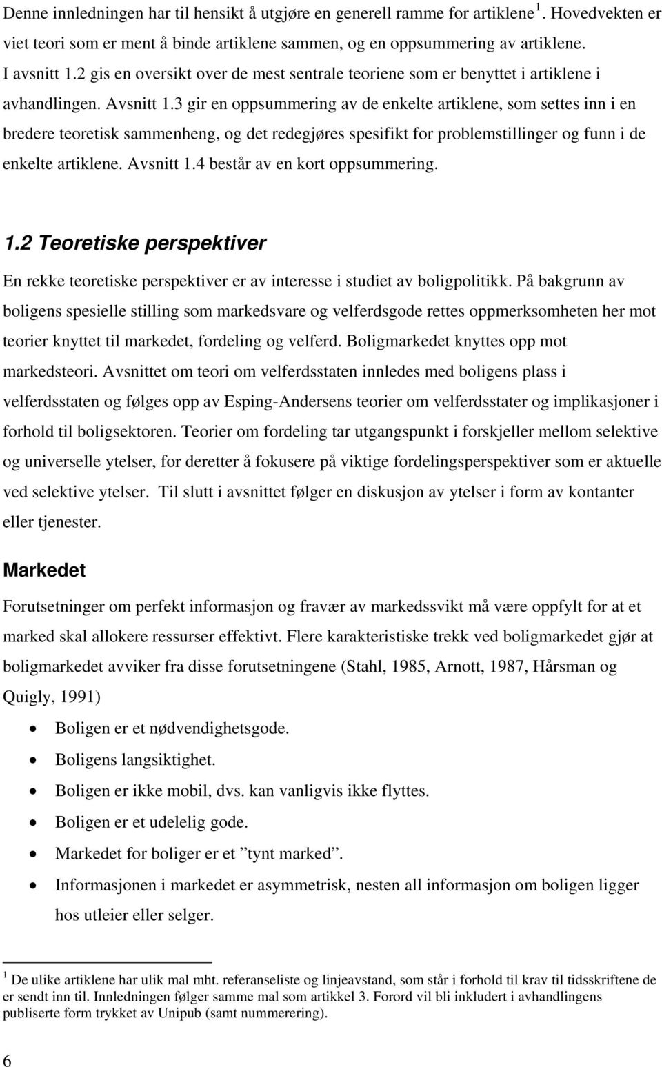 3 gir en oppsummering av de enkelte artiklene, som settes inn i en bredere teoretisk sammenheng, og det redegjøres spesifikt for problemstillinger og funn i de enkelte artiklene. Avsnitt 1.