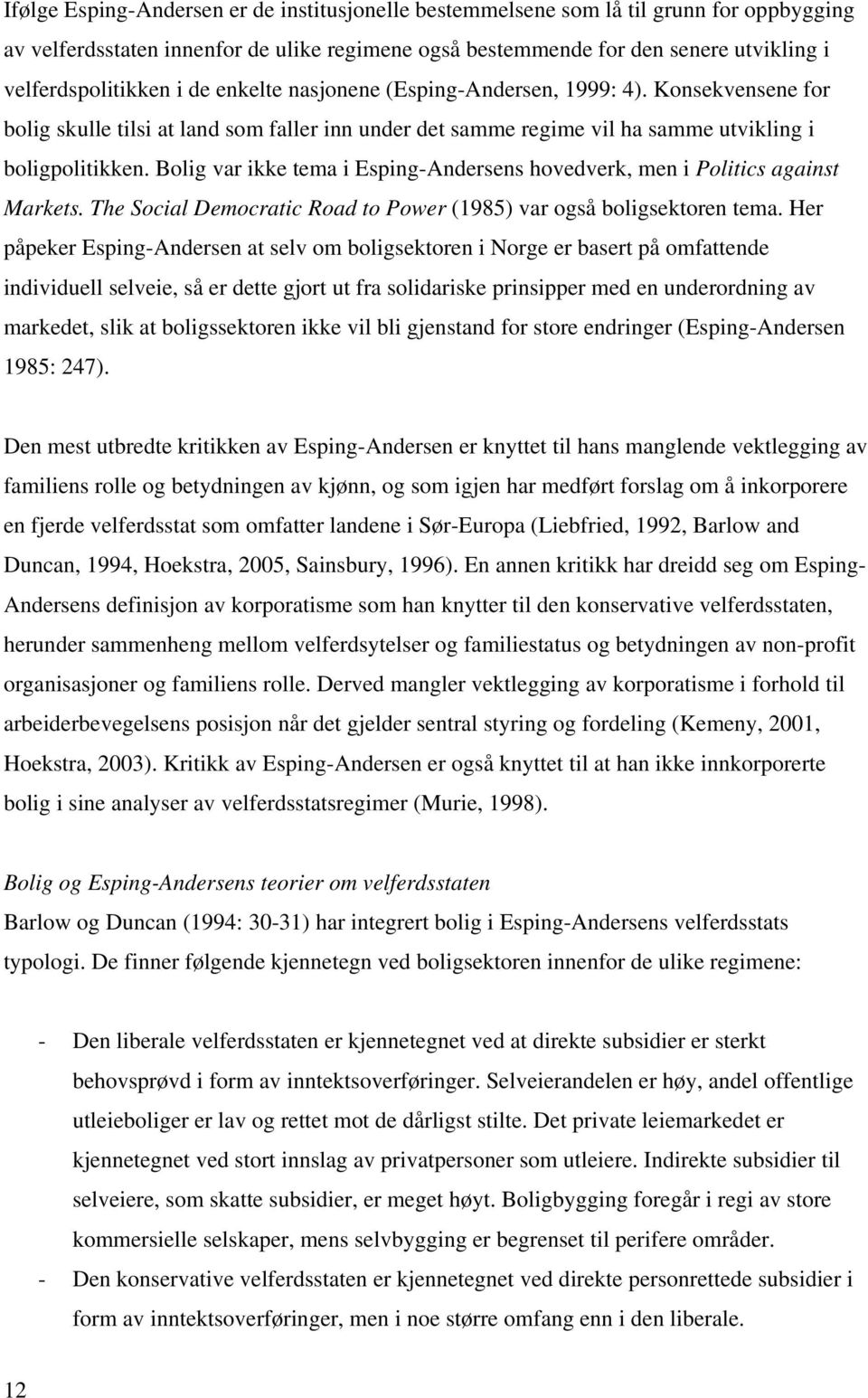 Bolig var ikke tema i Esping-Andersens hovedverk, men i Politics against Markets. The Social Democratic Road to Power (1985) var også boligsektoren tema.