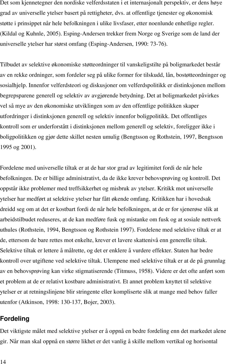 Esping-Andersen trekker frem Norge og Sverige som de land der universelle ytelser har størst omfang (Esping-Andersen, 1990: 73-76).