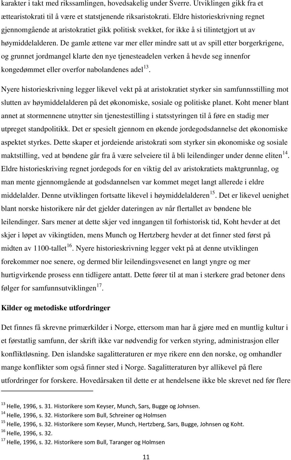 De gamle ættene var mer eller mindre satt ut av spill etter borgerkrigene, og grunnet jordmangel klarte den nye tjenesteadelen verken å hevde seg innenfor kongedømmet eller overfor nabolandenes adel