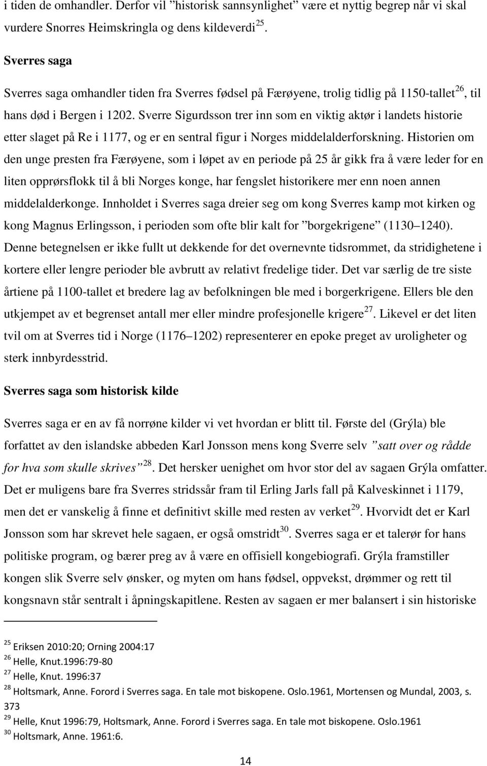 Sverre Sigurdsson trer inn som en viktig aktør i landets historie etter slaget på Re i 1177, og er en sentral figur i Norges middelalderforskning.