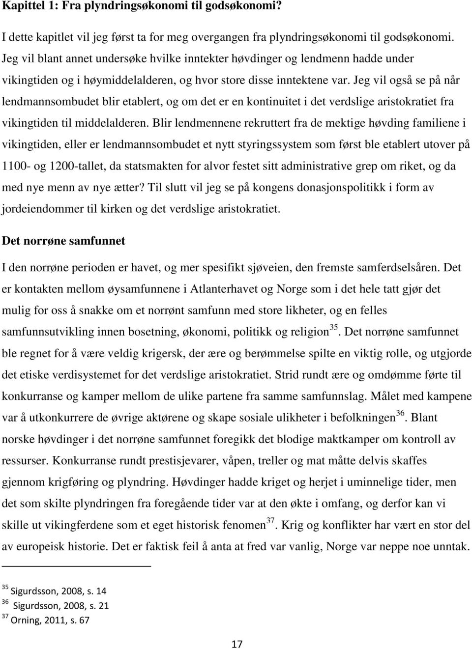 Jeg vil også se på når lendmannsombudet blir etablert, og om det er en kontinuitet i det verdslige aristokratiet fra vikingtiden til middelalderen.