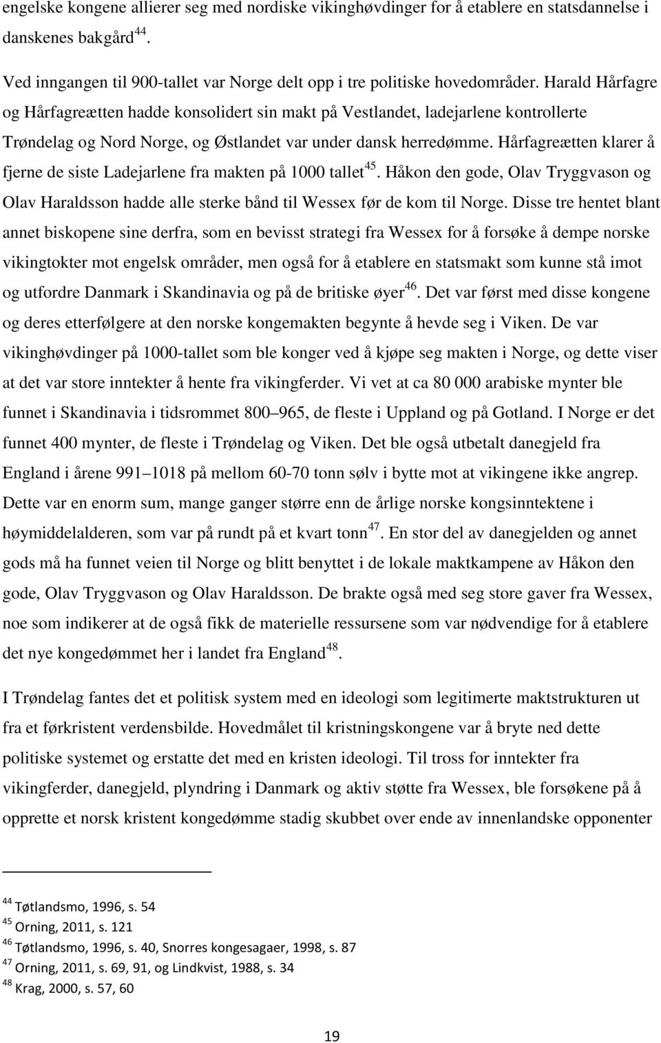 Hårfagreætten klarer å fjerne de siste Ladejarlene fra makten på 1000 tallet 45. Håkon den gode, Olav Tryggvason og Olav Haraldsson hadde alle sterke bånd til Wessex før de kom til Norge.