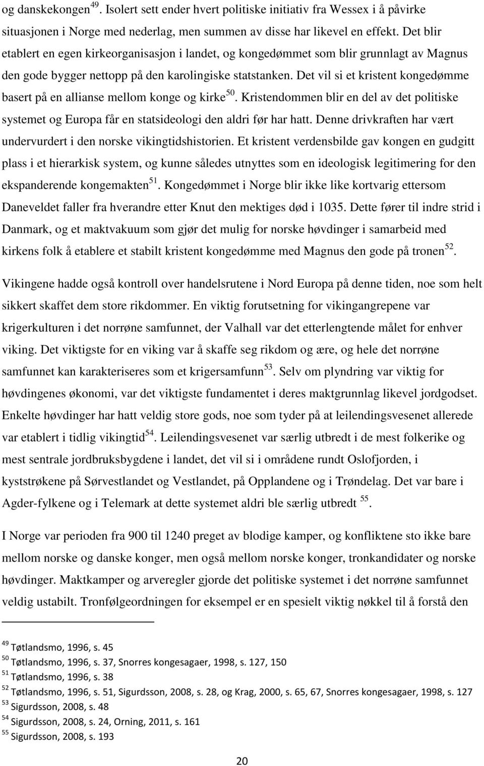 Det vil si et kristent kongedømme basert på en allianse mellom konge og kirke 50. Kristendommen blir en del av det politiske systemet og Europa får en statsideologi den aldri før har hatt.