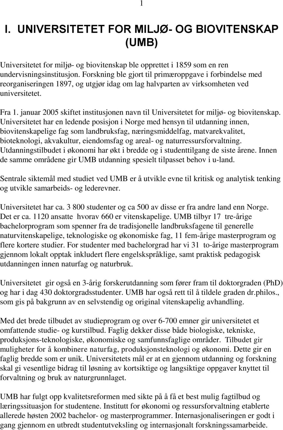 januar 2005 skiftet institusjonen navn til Universitetet for miljø- og biovitenskap.