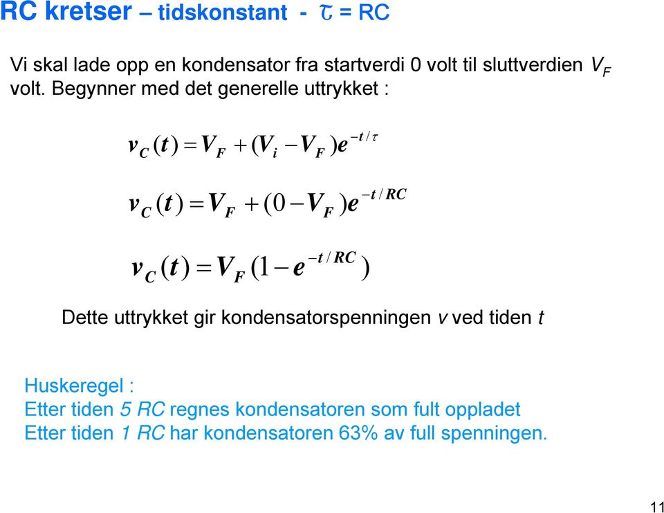 Begynner med det generelle uttrykket : v ( t) V + ( V i V ) e t /τ v ( t) V + (0 V ) e t / R v ( t)