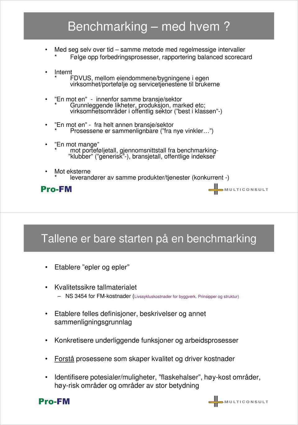 virksomhet/portefølje og servicetjenestene til brukerne En mot en - innenfor samme bransje/sektor * Grunnleggende likheter, produksjon, marked etc; virksomhetsområder i offentlig sektor ( best i